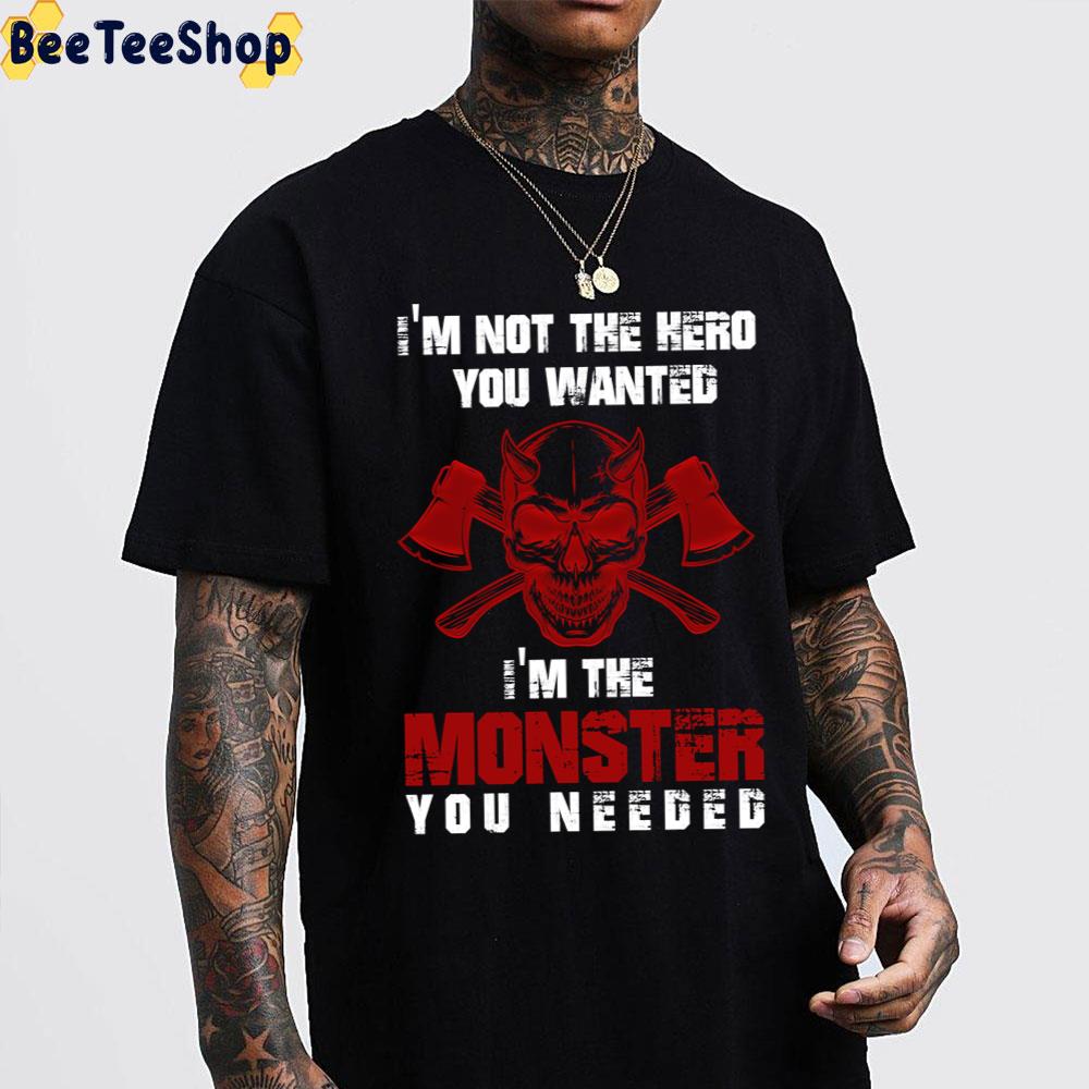 I’m Not The Hero You Wanted, I’m The Monster You Needed Trending Unisex T-Shirt