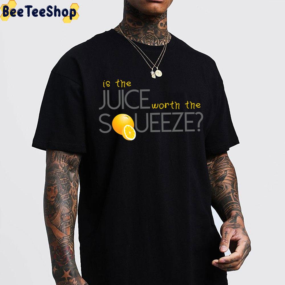 Is The Juice Worth The Squeeze Trending Unisex T-Shirt