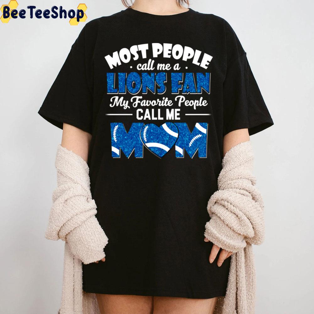 Most People Call Me A Lions Fan My Favorite People Call Me Mom Detroit Lions Football Unisex T-Shirt