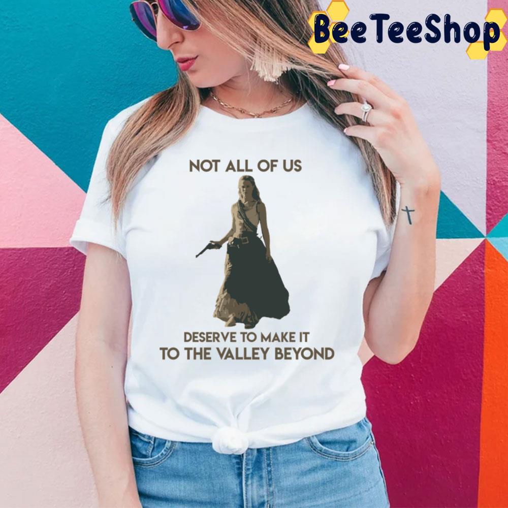 Not All Of Us Deser To Make It To The Valley Beyond Westworld Dolores Valley Unisex T-Shirt