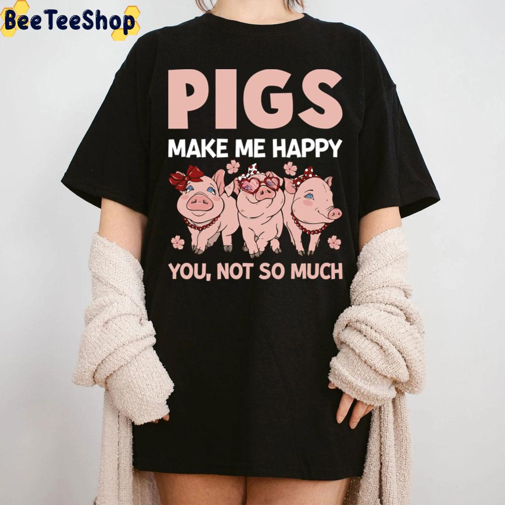 Pigs Make Me Happy You Not So Much Happy National Pig Day Trending Unisex T-Shirt