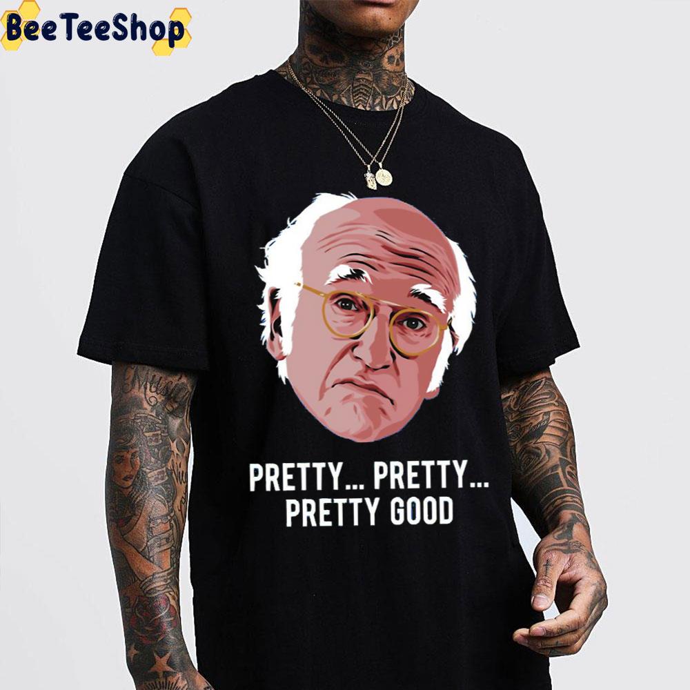 Pretty Pretty Good Larry David Comedian Unisex T-Shirt