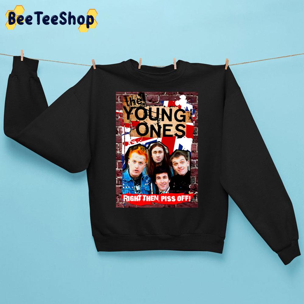 Right Then Piss Off The Young Ones Art Trending Unisex Sweatshirt