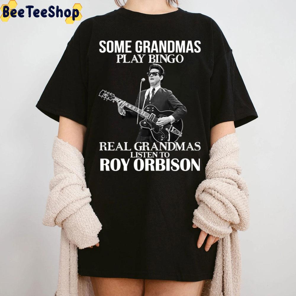 Some Grandmas Play Bingo Real Grandmas Listen To Roy Orbison Trending Unisex T-Shirt