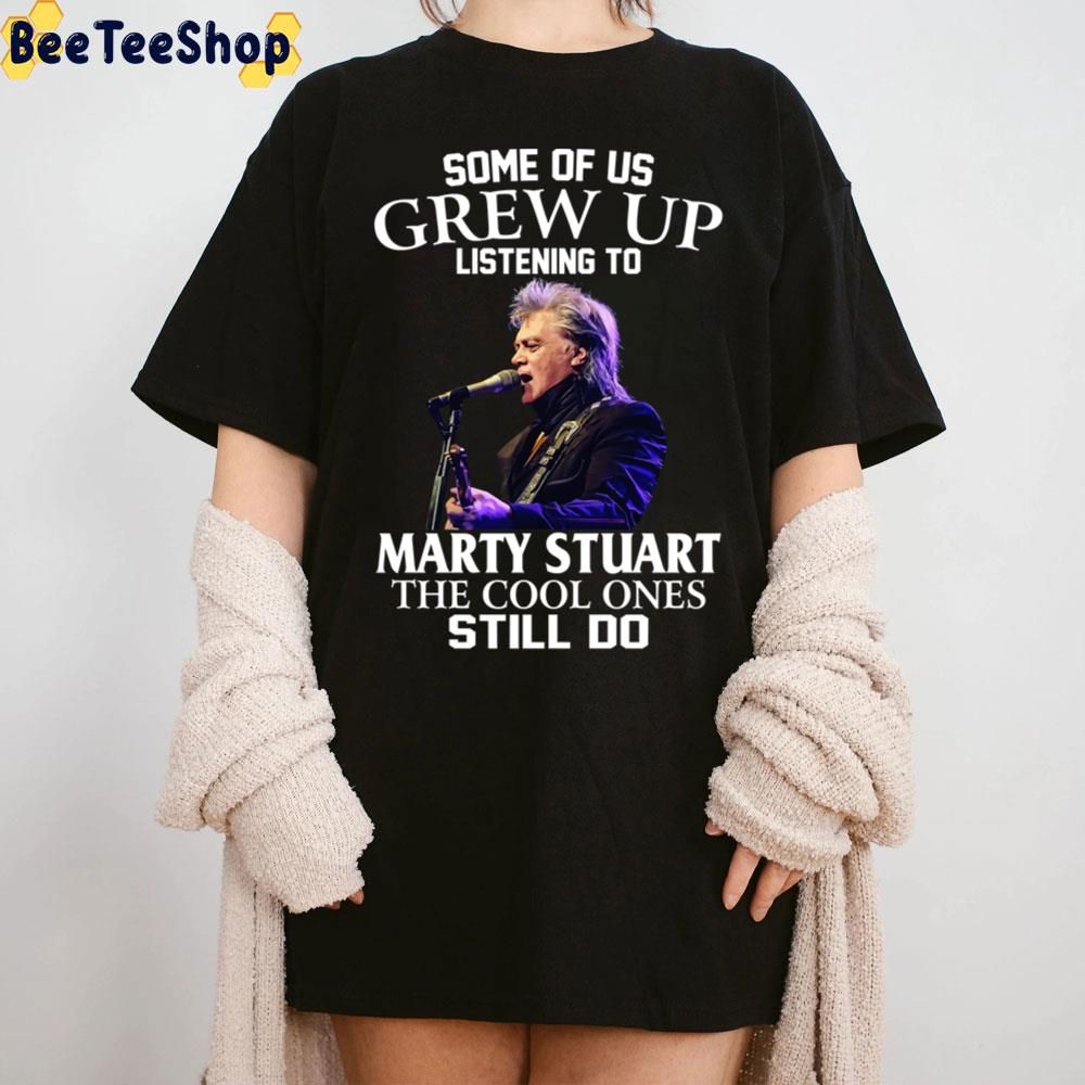 Some Of Us Grew Up Listening To Marty Stuart The Cool Ones Still Do Trending Unisex T-Shirt