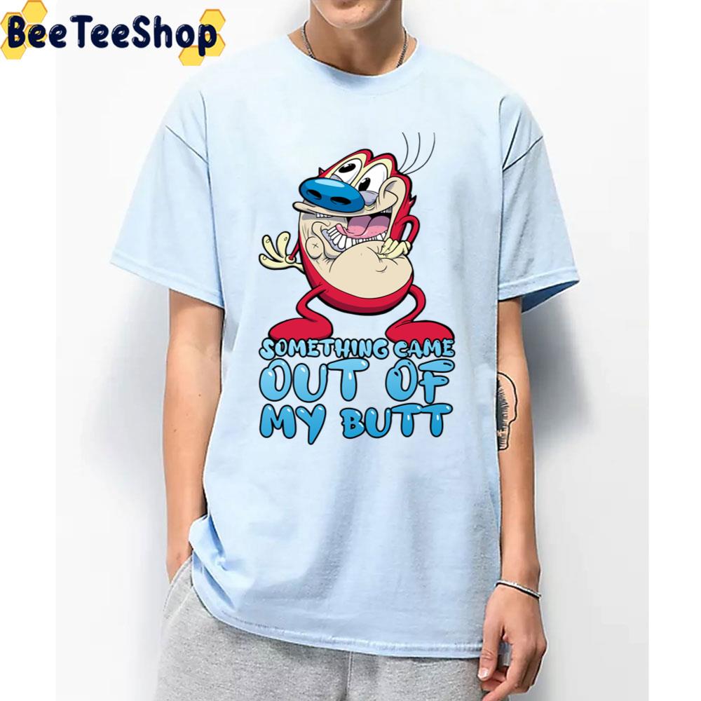 Somethings Came Out Of My Butt The Ren And Stimpy Show Trending Unisex T-Shirt