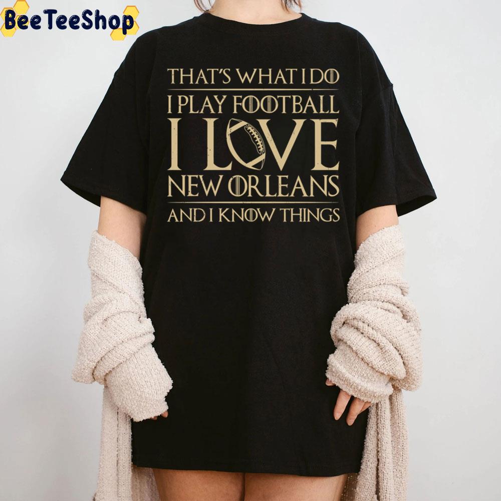 That’s What I Do I Play Football I Love New Orleans And I Know Things Saints Football Team Unisex T-Shirt