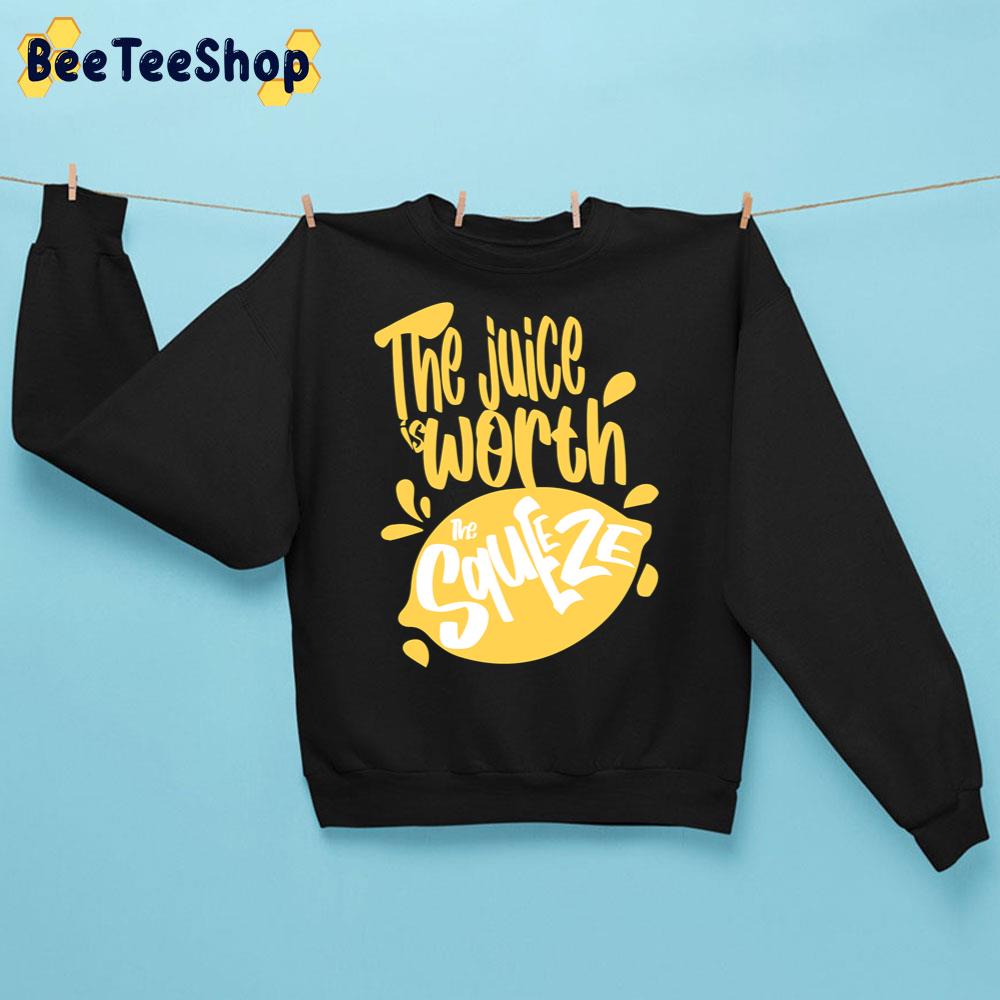 The Juice Is Worth The Squeeze Trending Unisex Sweatshirt