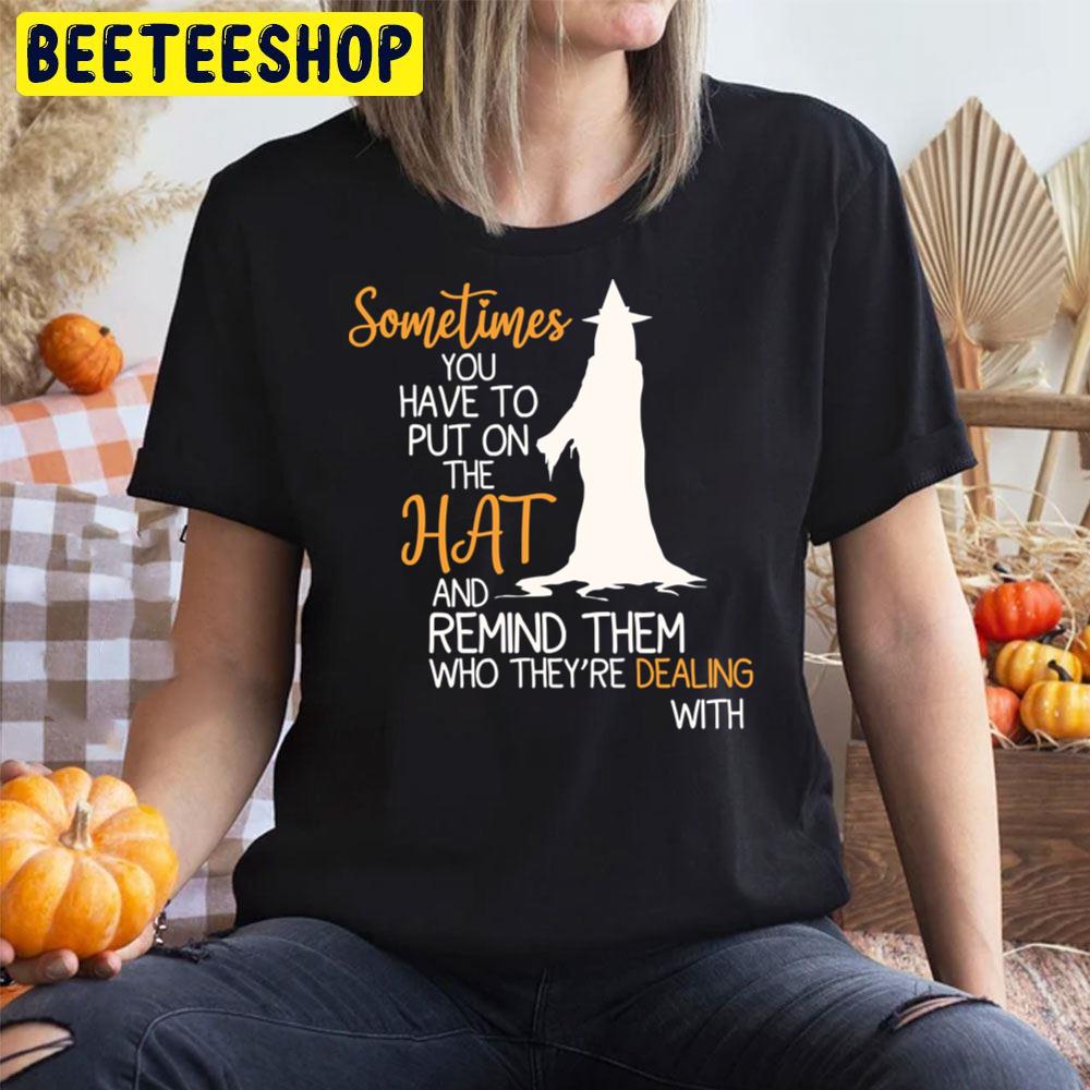 The Witch Sometimes You Have To Put On The Hat And Remind Them Who They Are Dealing With Halloween Unisex T-Shirt