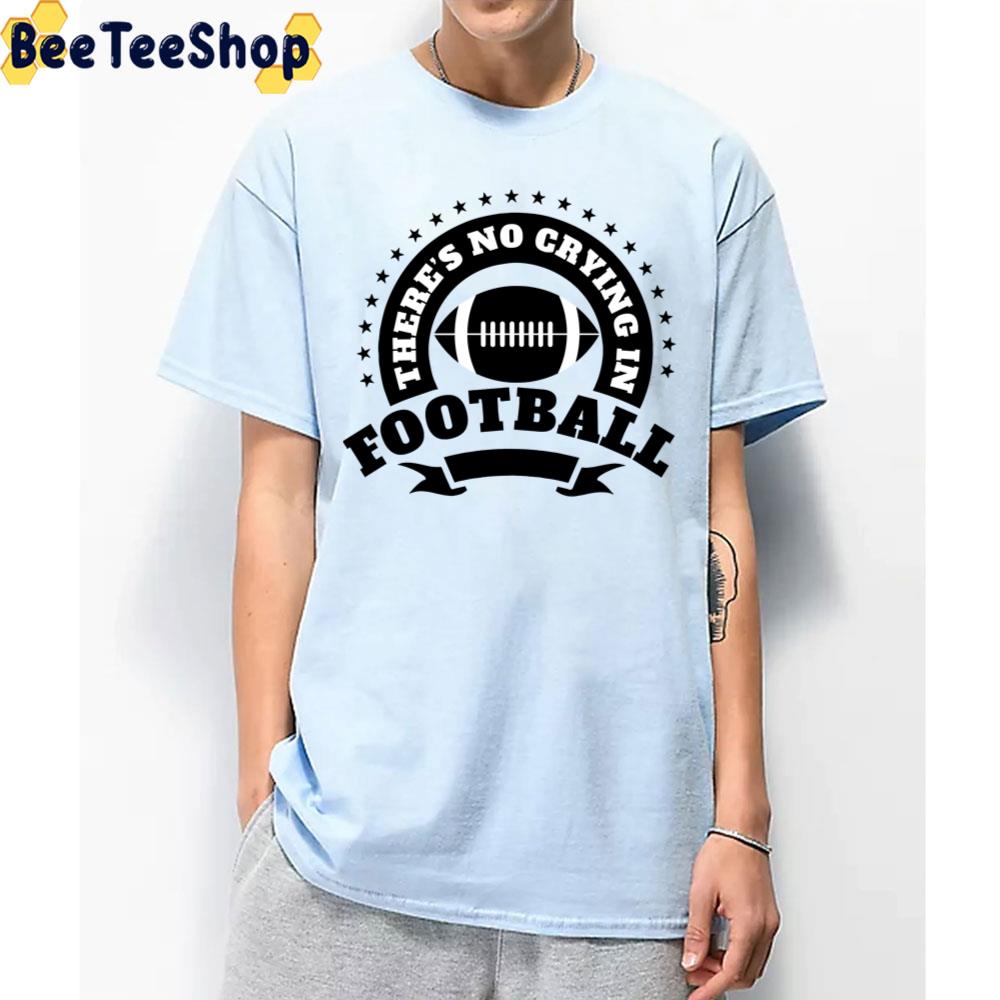 There’s No Crying In Football Trending Unisex T-Shirt