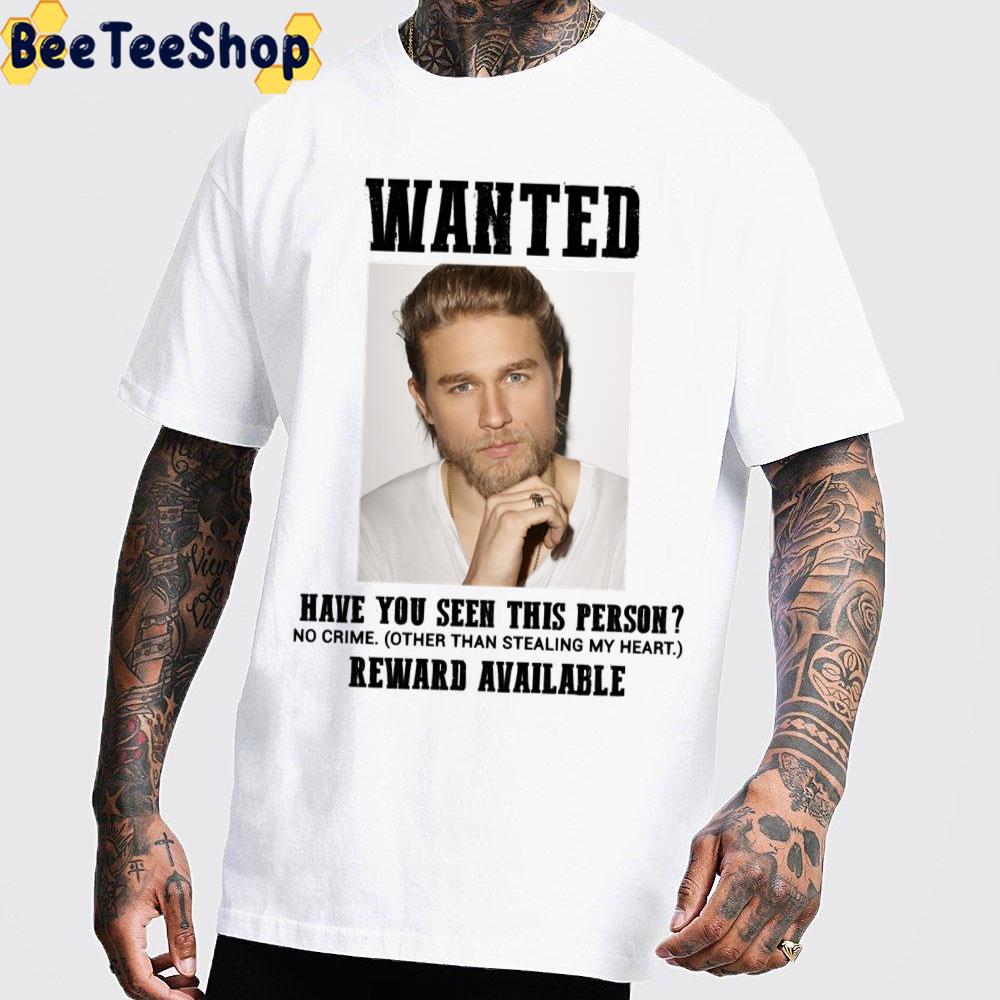 Wanted Have You Seen This Person Reward Availaboe Charlie Hunnam Unisex T-Shirt