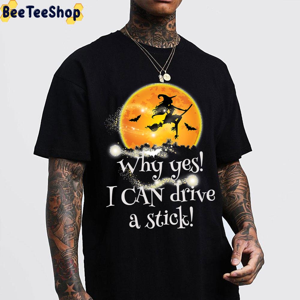 Why Yes I Can Drive A Stick The Witch Halloween Trending Unisex T-Shirt