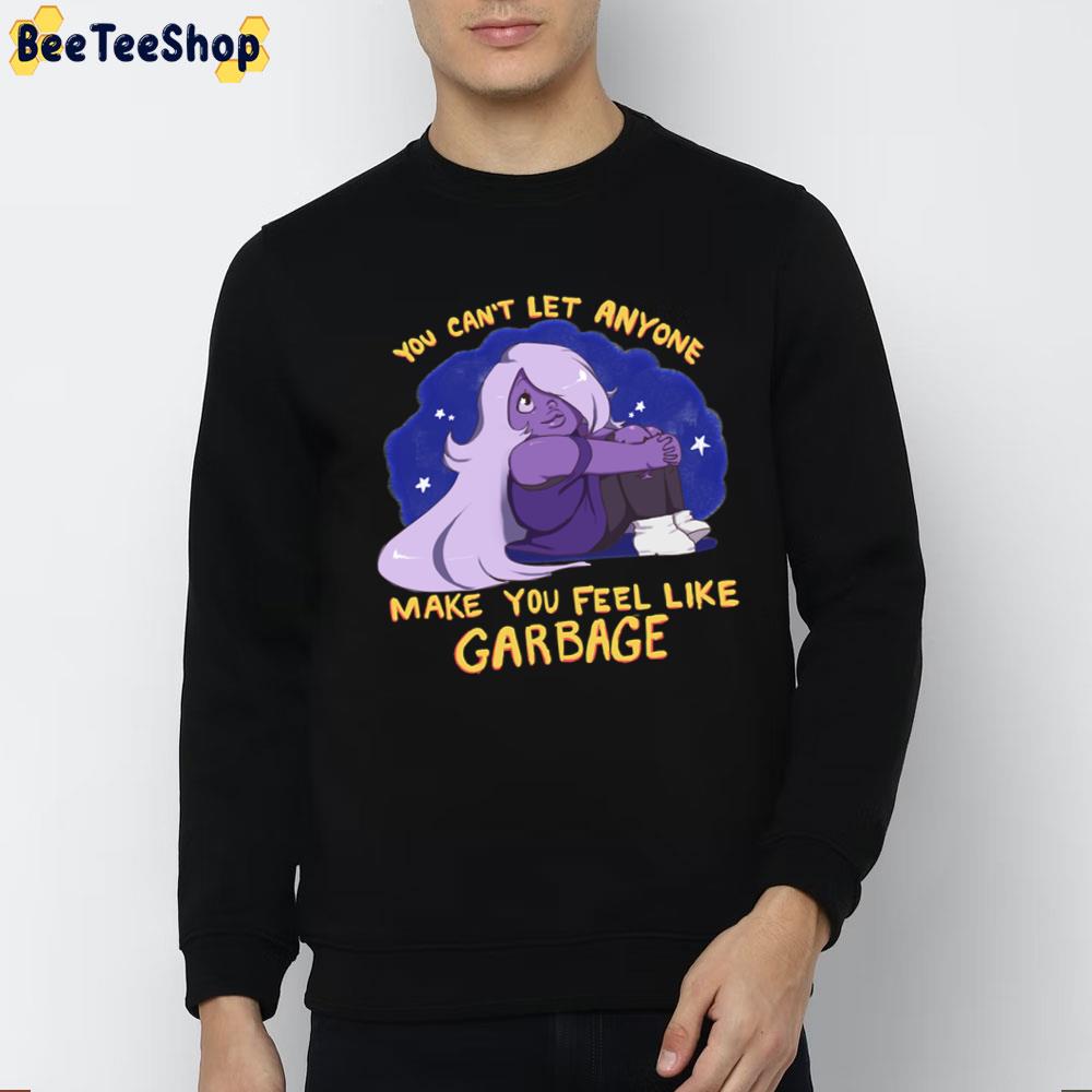 You Can’t Let Anyone Make You Feel Like Garbage Amethyst Steven Universe Trending Unisex T-Shirt