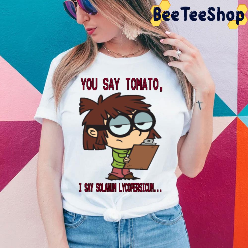 You Say Tomato I Say Solanlm Lycopersicum Lisa Lout The Loud House Trending Unisex T-Shirt