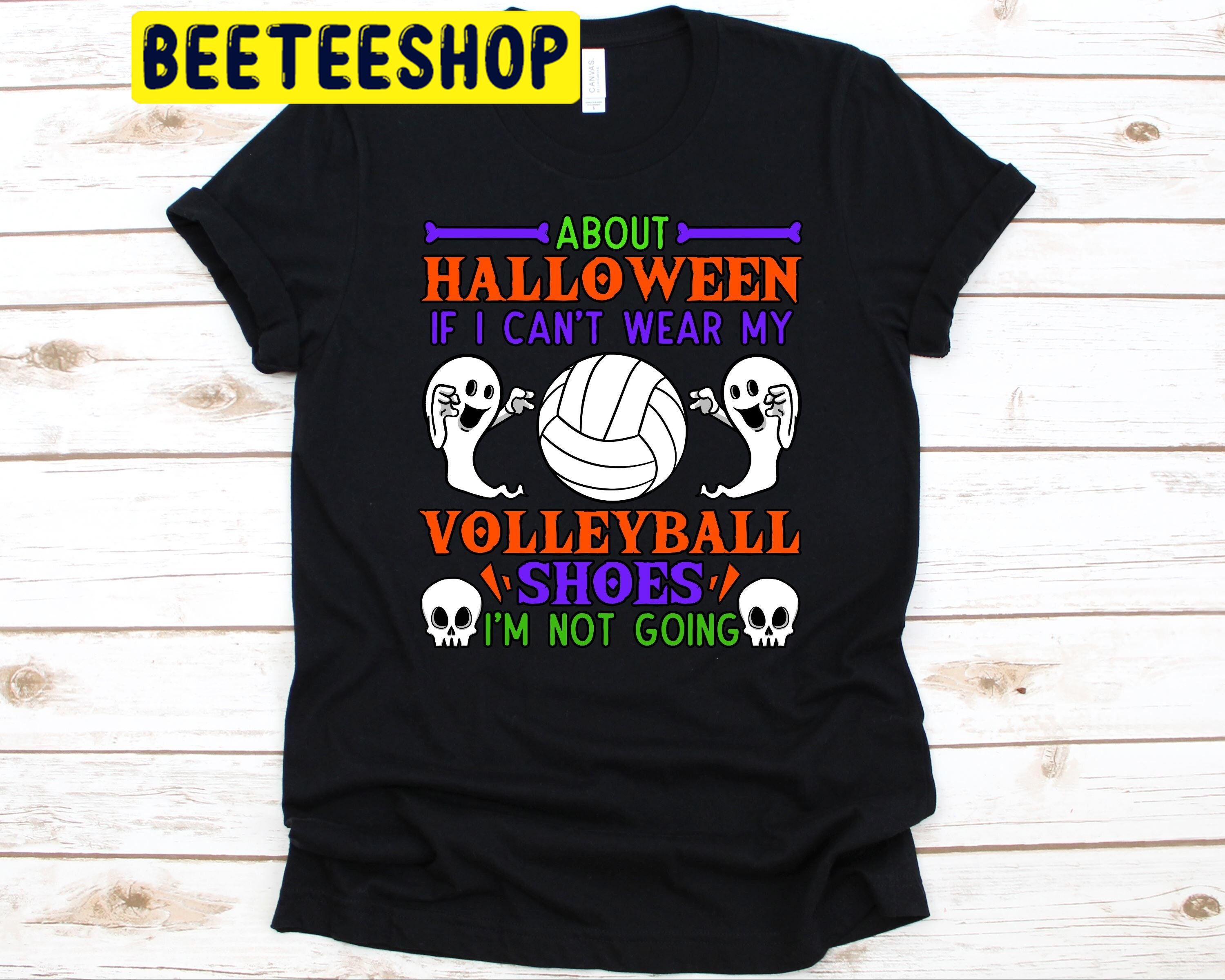 About Halloween If I Can’t Wear My Volleyball Shoes Trending Unisex Shirt