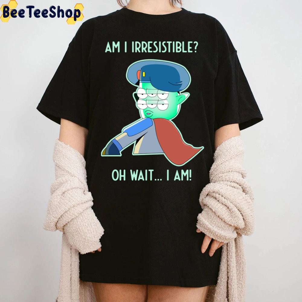 Am I Irresistible Oh Wait I Am Irresistible Tribore Final Space Trending Unisex T-Shirt