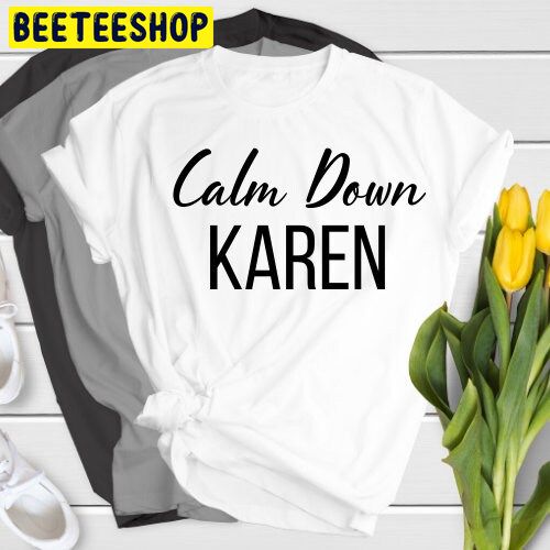 Calm Down Karen Trending Unisex Shirt