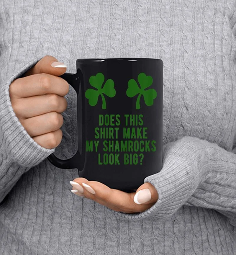 Does This Make My Shamrocks Look Big St Patricks Day Mug