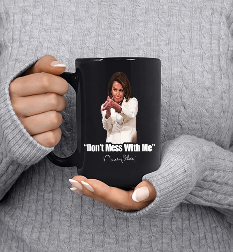 Don 039t Mess With Nancy Pelosi Meme Impeachment Quote Saying Mug