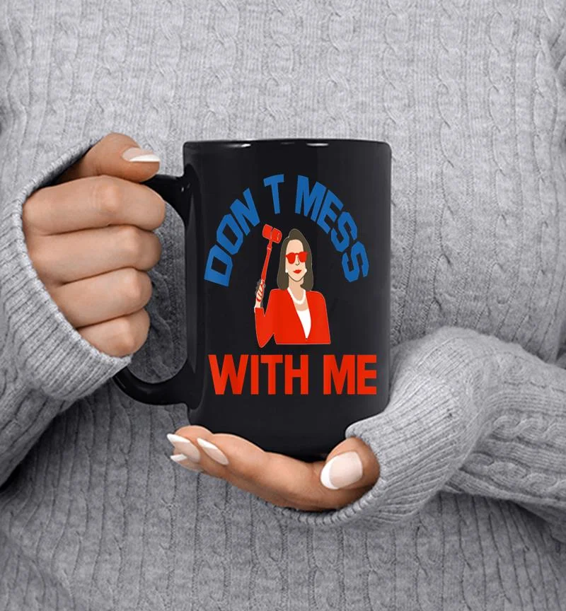 Don T Mess With Me Nancy Pelosi Mug