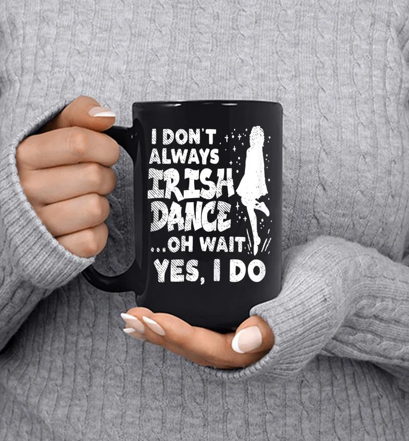 Dont Always Irish Dance Yes I Do St Patricks Day Dancer Girl Mug