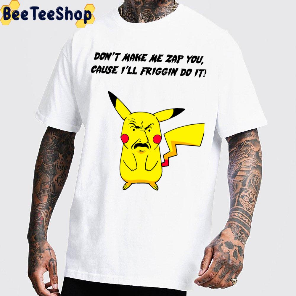 Don’t Make Me Zap You Cause I’ll Friggin Do It Carl-Chu I Choose You Trending Unisex T-Shirt