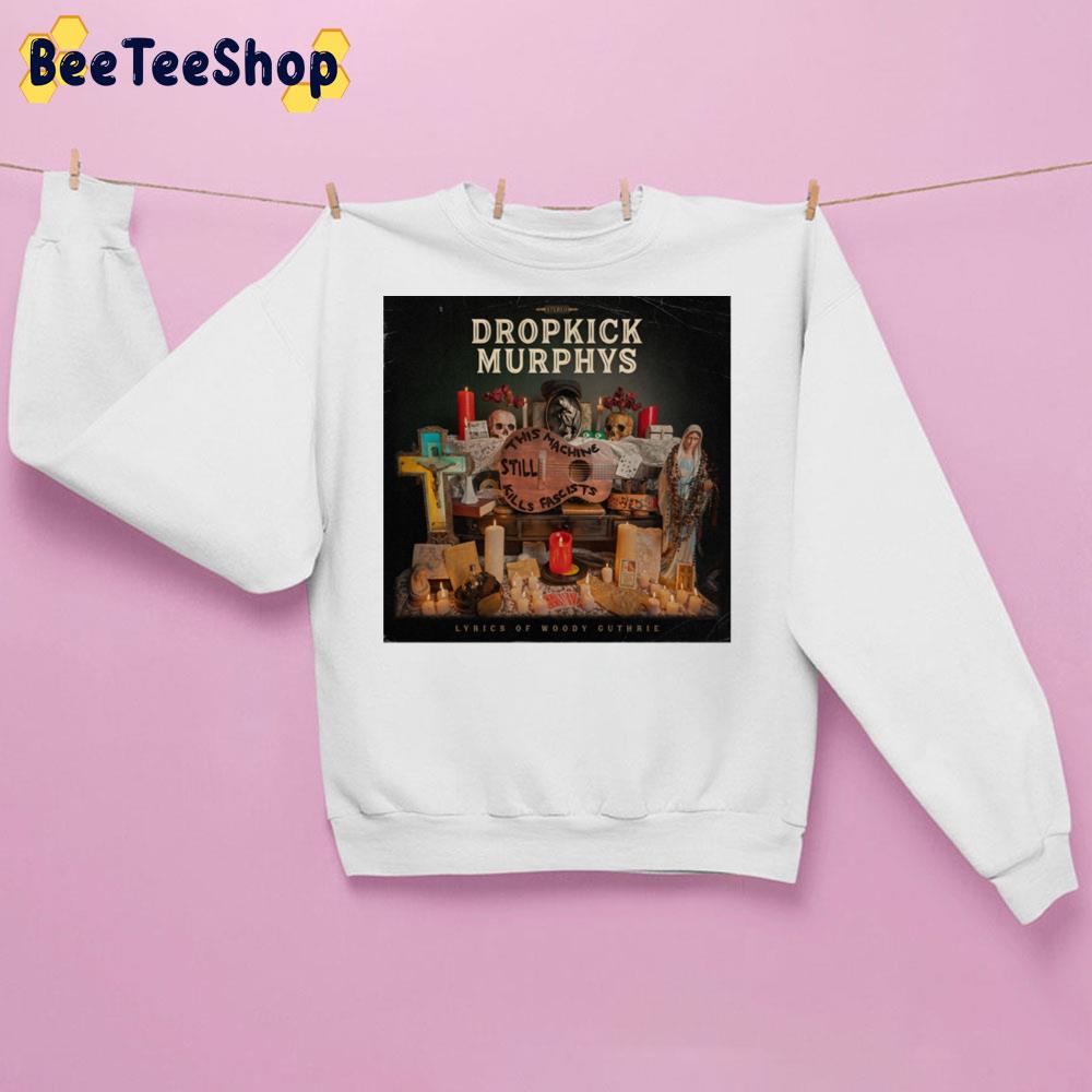 Dropkick Murphys This Machine Still Kills Fascists New Album 2022 Trending Unisex Sweatshirt