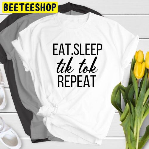 Eat Sleep Tik Tok Repeat Trending Unisex Shirt