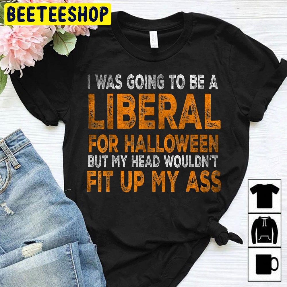 Halloween Party I Was Going To Be A Liberal For Halloween Trending Unisex Shirt