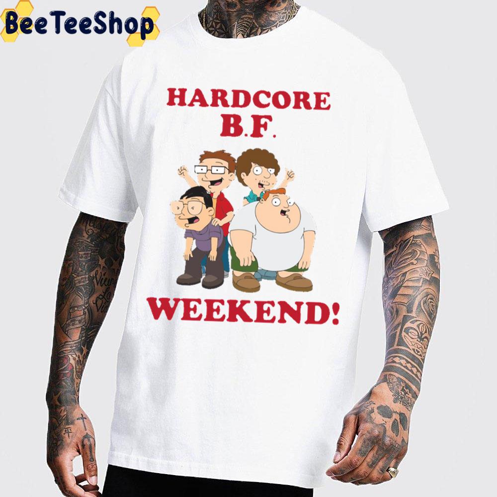 Hardcore B.F. Weekend Trending Unisex T-Shirt