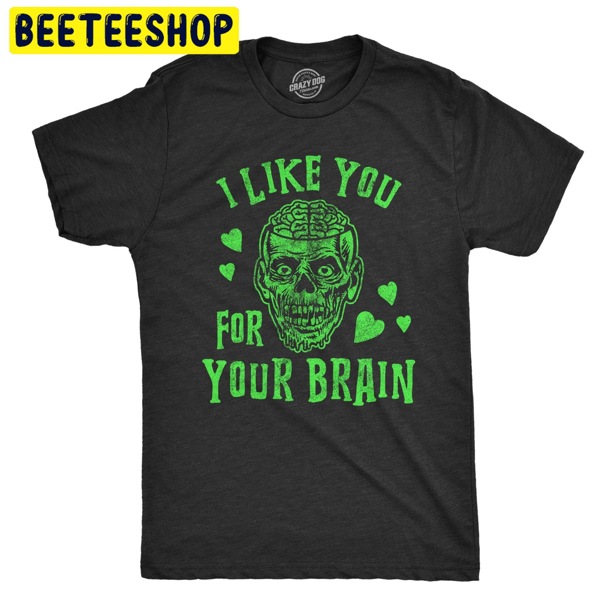 I Like You For Your Brain Zombie Halloween Trending Unisex Shirt