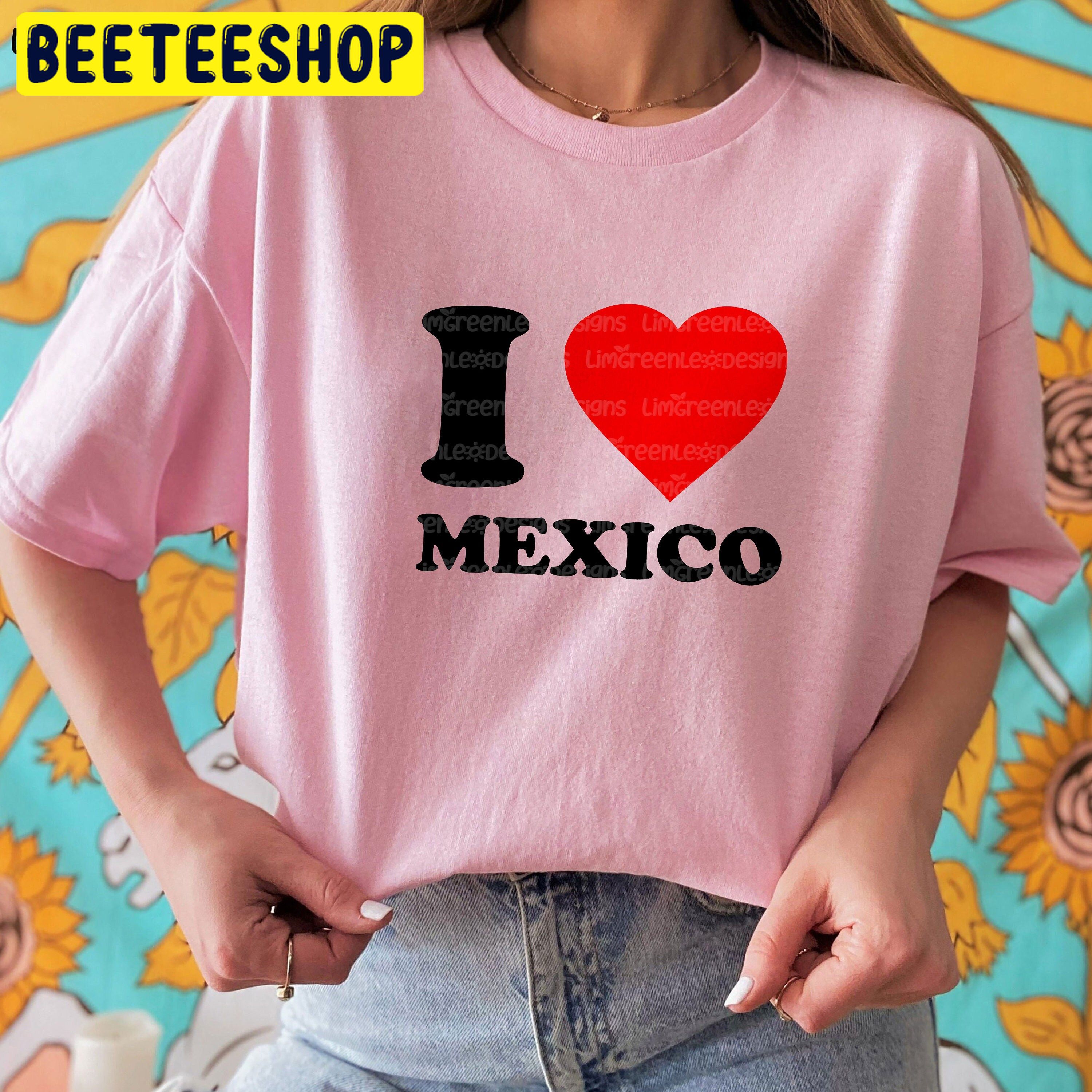 I Love Mexico Trending Unisex Shirt