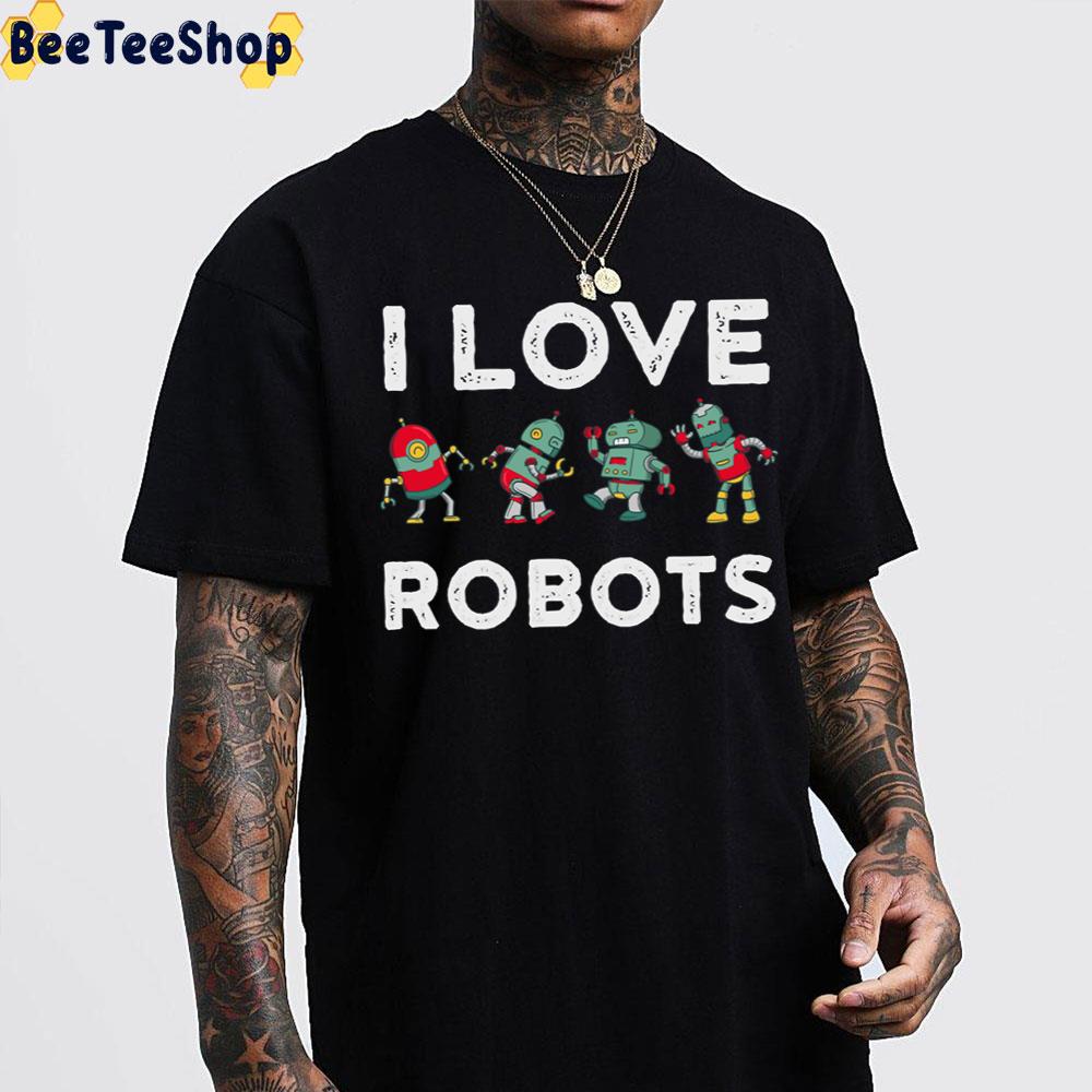 I Love Robots Funny Robot Trending Unisex T-Shirt