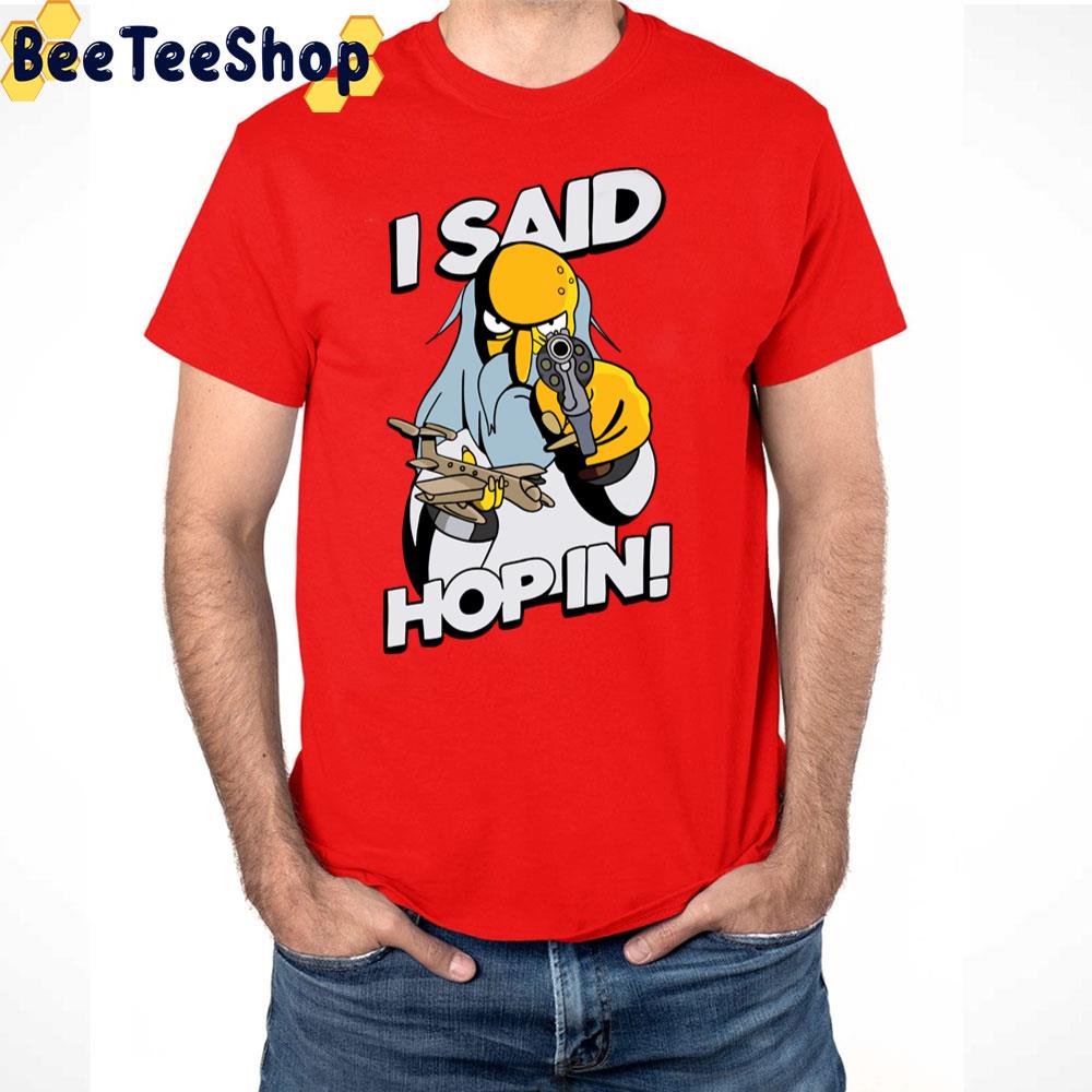 I Said Hop In Spruce Moose Trending Unisex T-Shirt