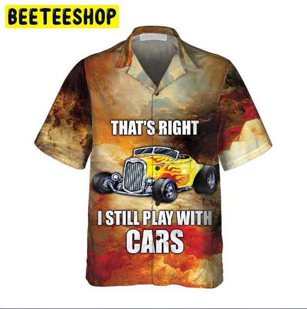 I Still Play With Cars Trending Hawaiian Shirt