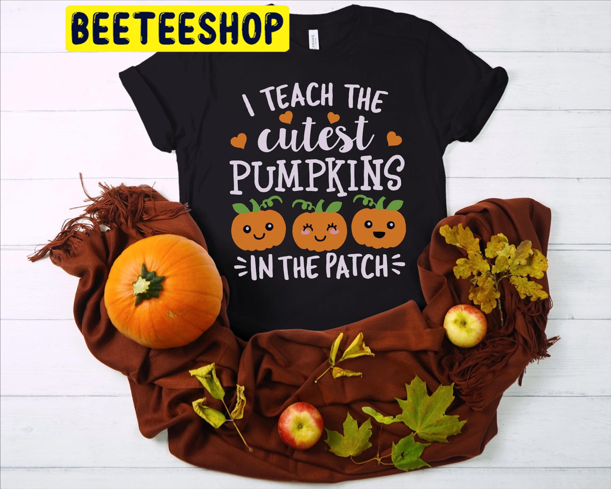 I Teach The Cutest Pumpkins In The Patch Trending Unisex Shirt