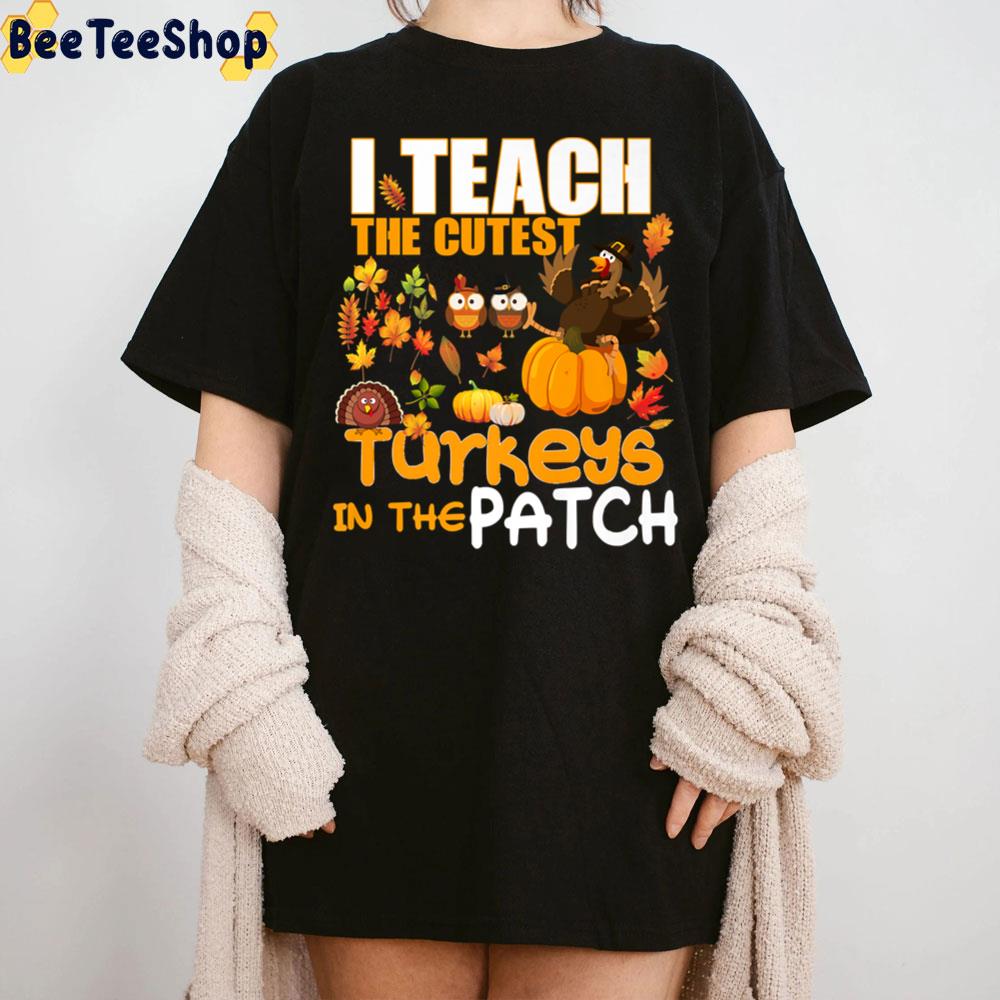 I Teach The Cutest Turkeys In The Patch Teacher Thanksgiving Trending Unisex T-Shirt