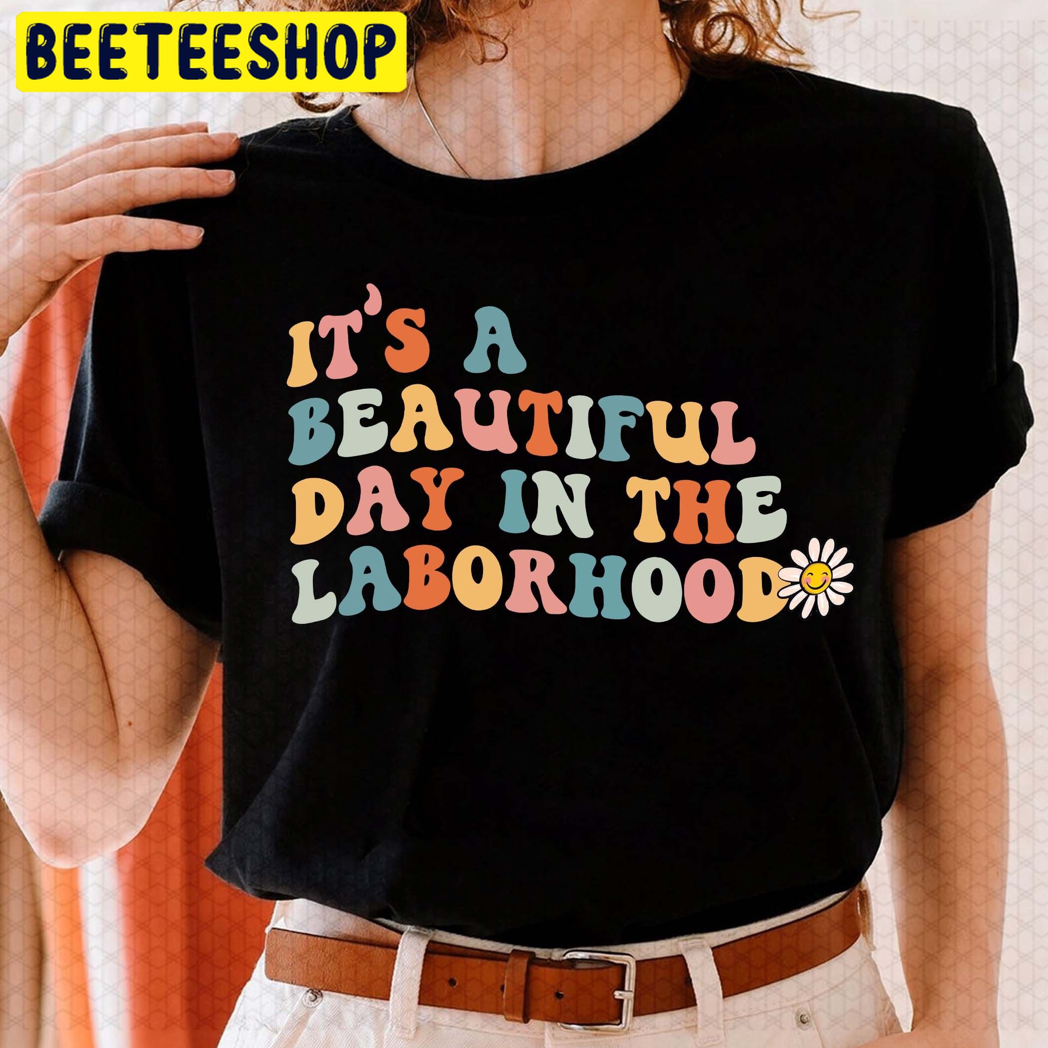 It’s A Beautiful Day In The Laborhood Flower Nursing Trending Unisex Shirt