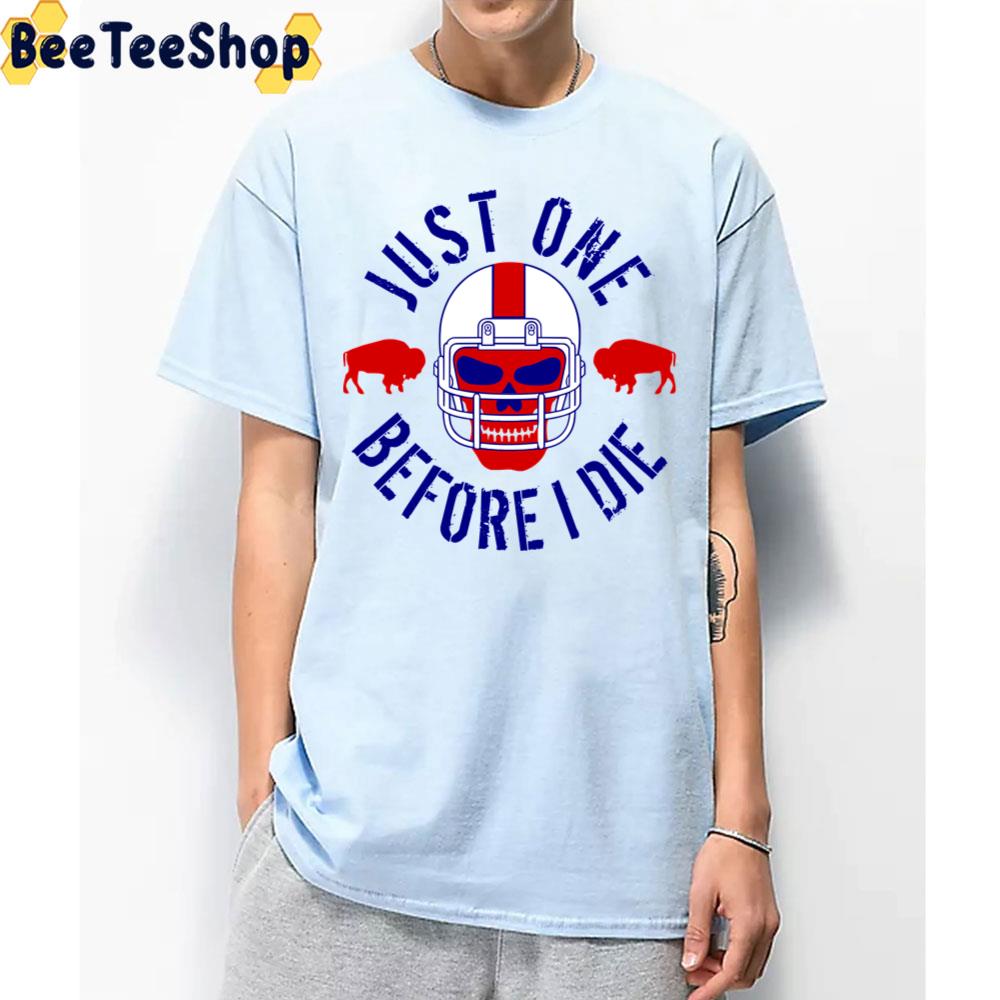 Just One Before I Die Buffalo Bills Football Trending Unisex T-Shirt