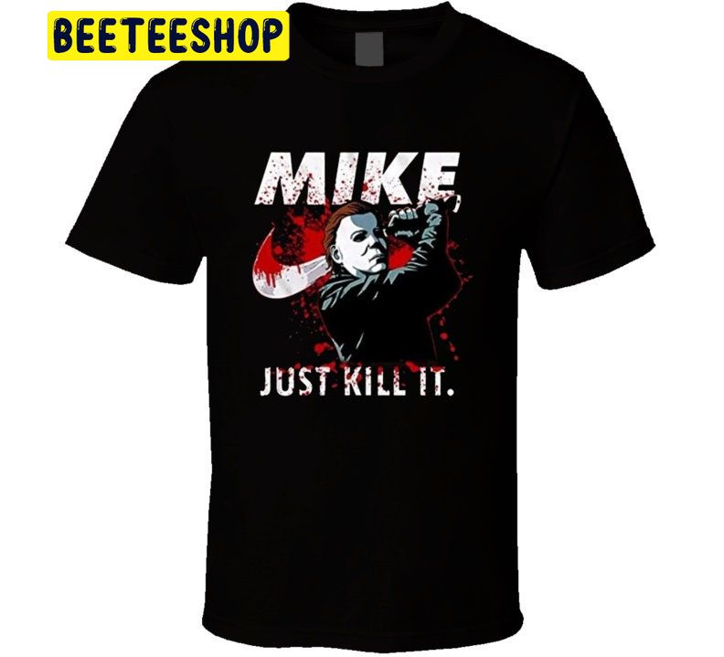 Michael Myers Mike Just Kill It Halloween Mashup Trending Unisex Shirt