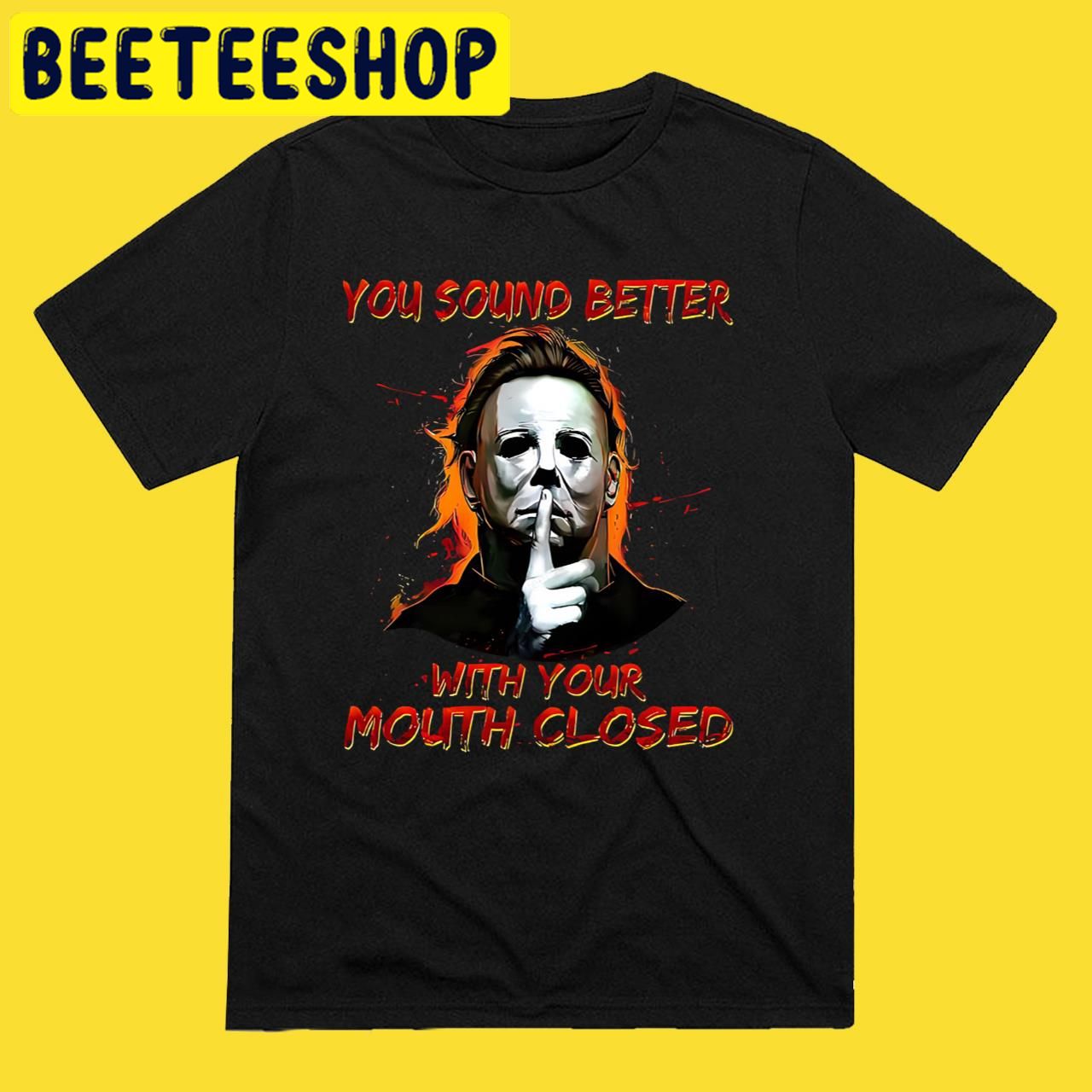 Michael Myers You Sound Better With Your Mouth Closed Halloween Trending Unisex T-Shirt