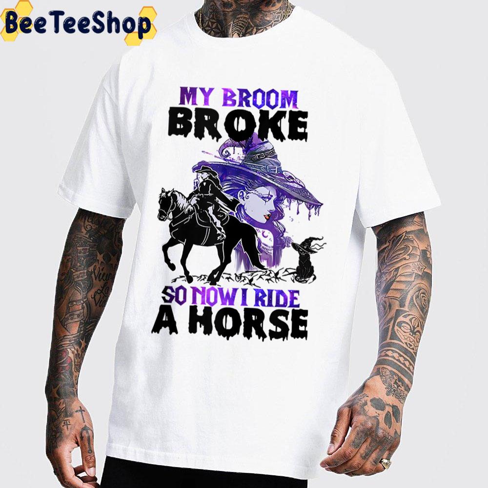 My Broom Broke So Now I Ride A Horse Trending Unisex T-Shirt