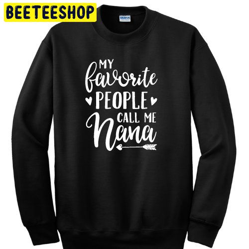 My Favorite People Call Me Nana Trending Unisex Shirt