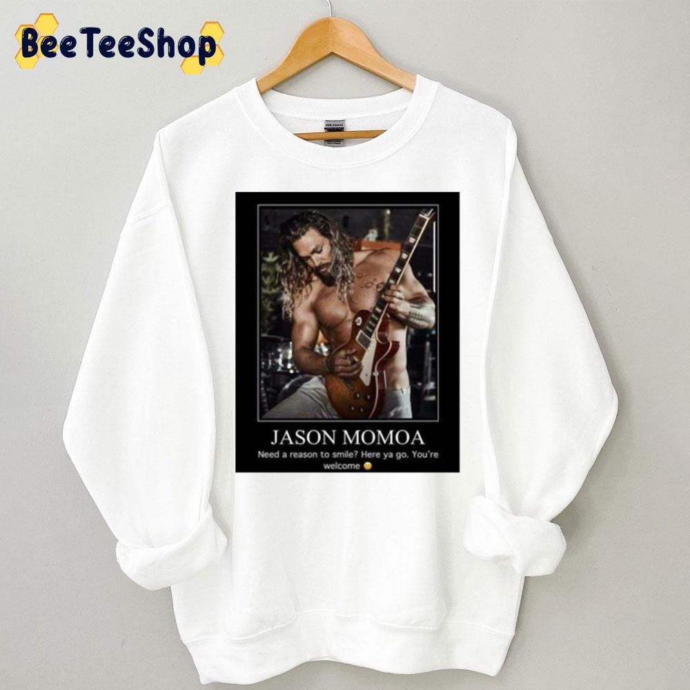 Need A Reason To Smile Here Ya Go You’re Welcome Jaeson Momoa Trending Unisex Sweatshirt