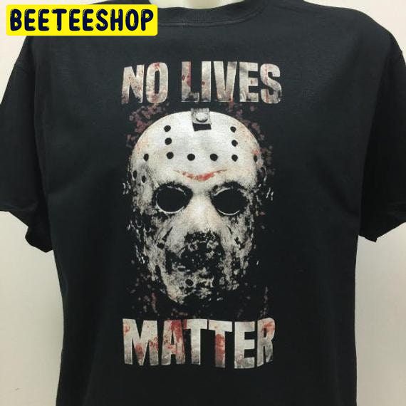 No Lives Matter Jason Trending Unisex Shirt