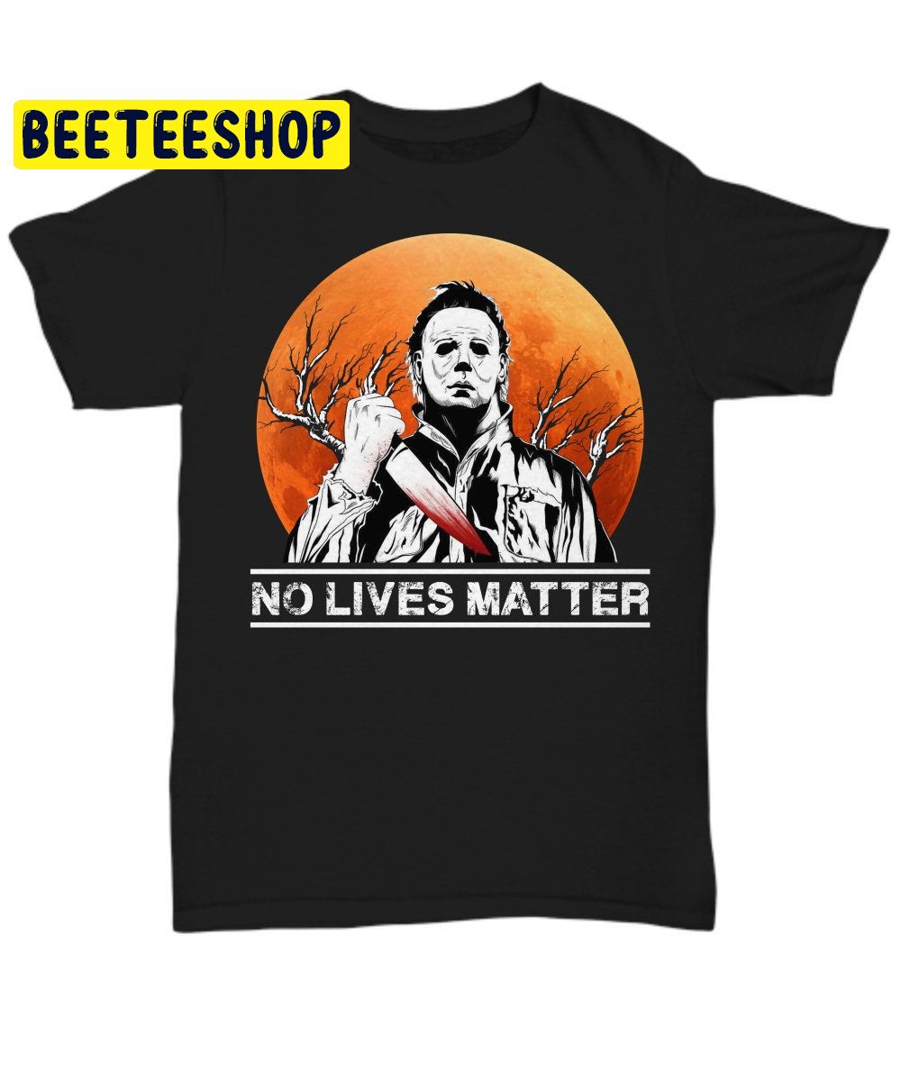 No Lives Matter Michael Myers Funny Halloween Movie Horror Trending Unisex Shirt