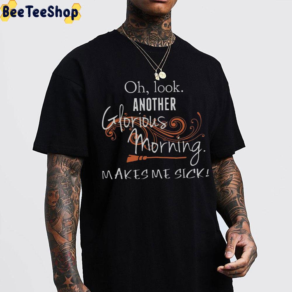 Oh, Look. Another Glorious Morning. Makes Me Sick! Trending Unisex T-Shirt