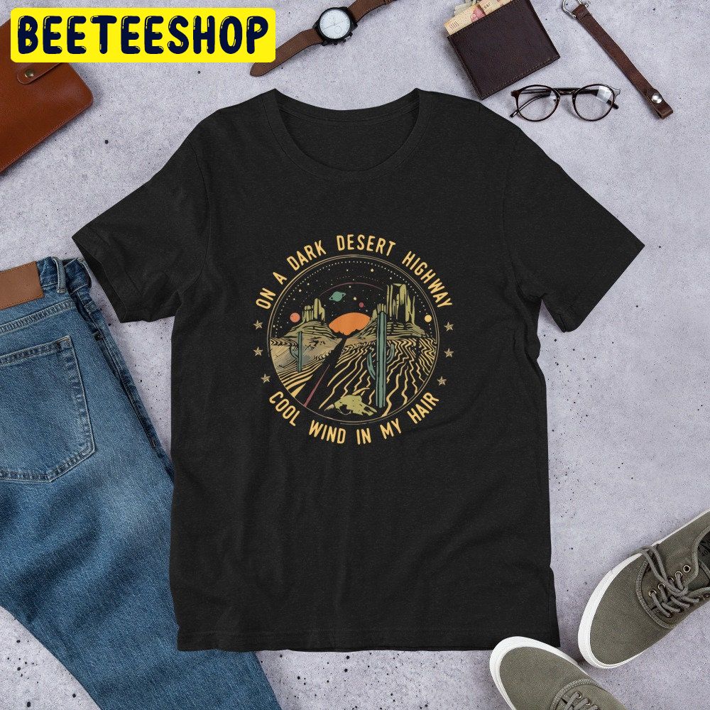 On A Dark Desert Highway Cool Whip In My Hair Trending Unisex Shirt