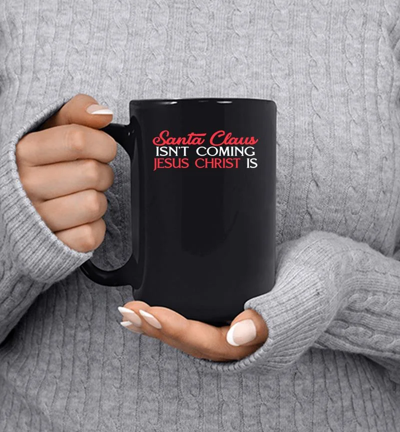 Santa Claus Isn’t Coming Jesus Chris Mug