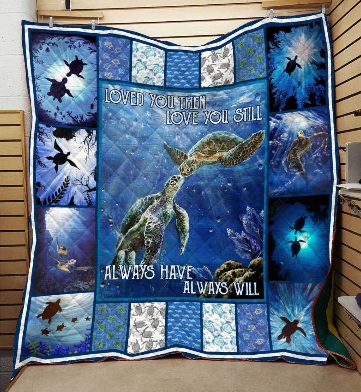 Sea Turtle Love You Then Love You Still Always Have Always Will Quilt Blanket Great Customized Blanket Gifts For Birthday Christmas Thanksgiving